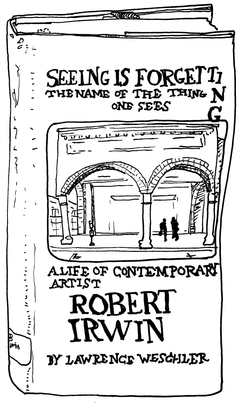 Drawing of “Seeing Is Forgetting the Name of the Thing One Sees: A Life of Contemporary Artist Robert Irwin”
